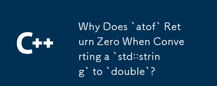 Why Does `atof` Return Zero When Converting a `std::string` to `double`?