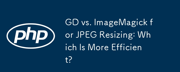 GD vs. ImageMagick for JPEG Resizing: Which Is More Efficient?