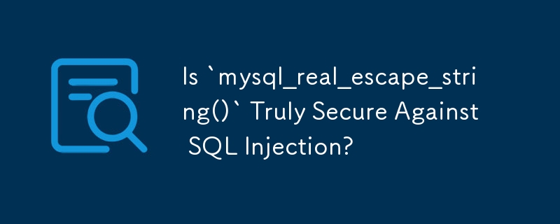 Is `mysql_real_escape_string()` Truly Secure Against SQL Injection?