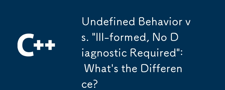 Undefined Behavior vs. \'Ill-formed, No Diagnostic Required\': What\'s the Difference?