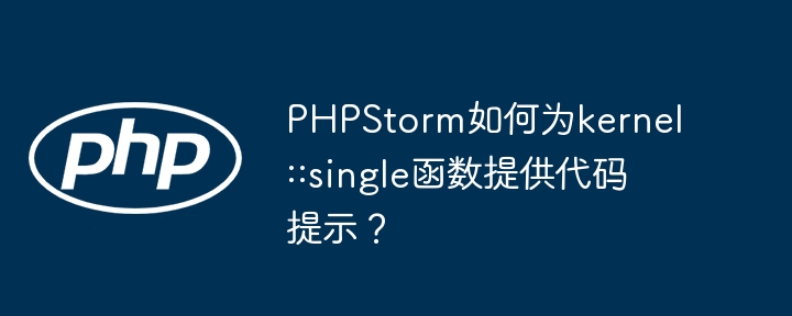 PHPStorm如何为kernel::single函数提供代码提示？ - 小浪资源网