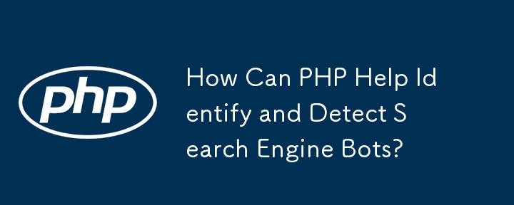 PHP は検索エンジン ボットの特定と検出にどのように役立ちますか?