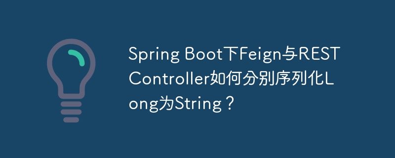 Spring Boot下Feign与REST Controller如何分别序列化Long为String？ - 小浪资源网