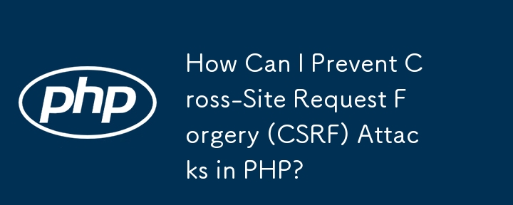 Wie kann ich Cross-Site Request Forgery (CSRF)-Angriffe in PHP verhindern?