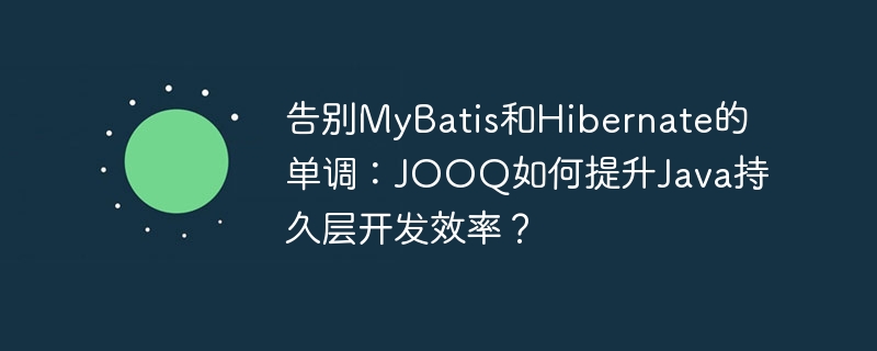 告别MyBatis和Hibernate的单调：JOOQ如何提升Java持久层开发效率？ - 小浪资源网