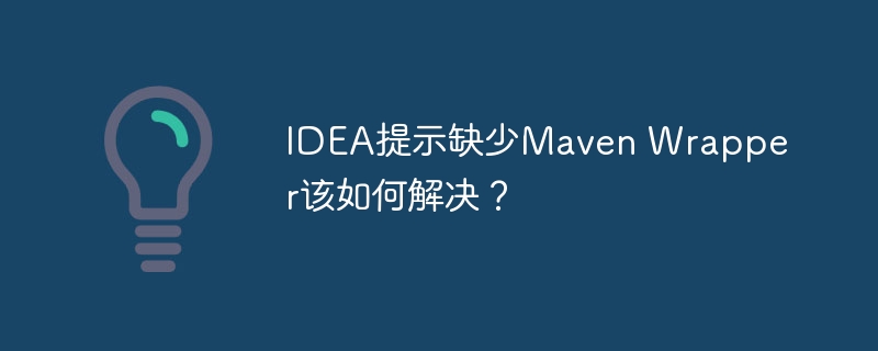 IDEA提示缺少Maven Wrapper该如何解决？ - 小浪资源网