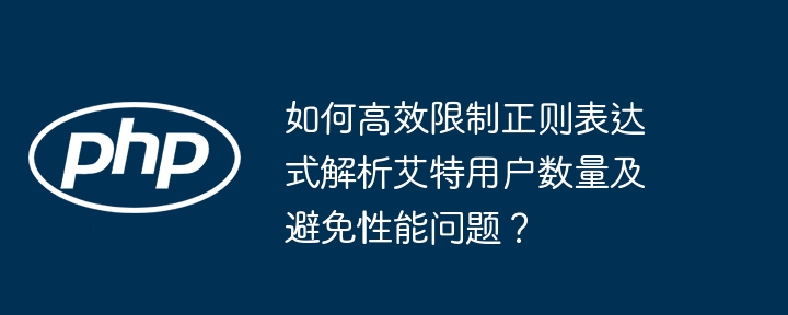 如何高效限制正则表达式解析艾特用户数量及避免性能问题？