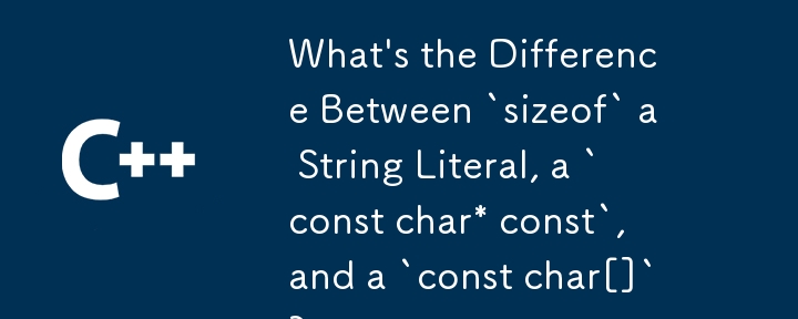 What's the Difference Between `sizeof` a String Literal, a `const char* const`, and a `const char[]`?