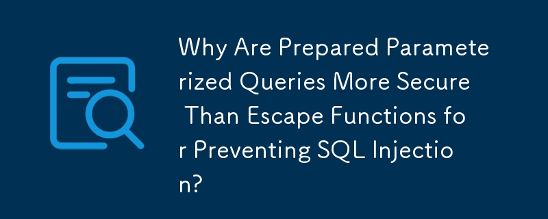 SQL インジェクションを防ぐために、準備されたパラメーター化されたクエリがエスケープ関数よりも安全であるのはなぜですか?