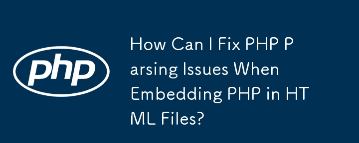 PHP を HTML ファイルに埋め込む際の PHP 解析の問題を解決するにはどうすればよいですか?