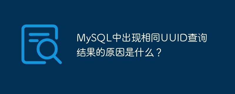 MySQL中出现相同UUID查询结果的原因是什么？ - 小浪资源网