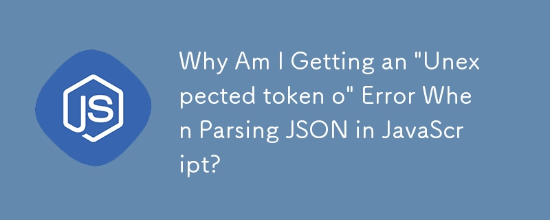 JavaScript で JSON を解析すると「予期しないトークン o」エラーが発生するのはなぜですか?