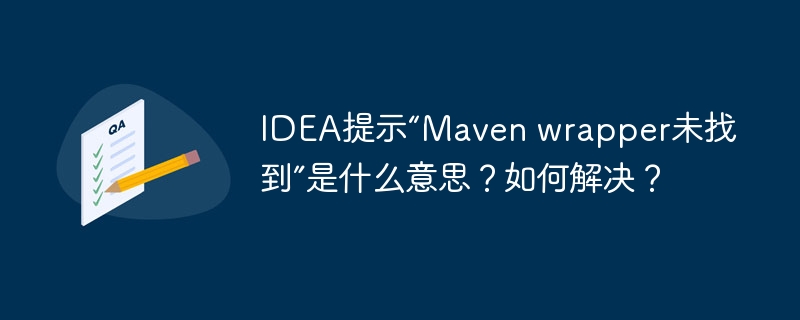 IDEA提示“Maven wrapper未找到”是什么意思？如何解决？ - 小浪资源网