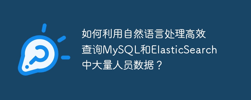 如何利用自然语言处理高效查询mysql和elasticsearch中大量人员数据？