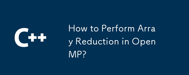 How to Perform Array Reduction in OpenMP?