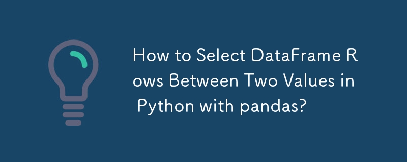 How to Select DataFrame Rows Between Two Values in Python with pandas?