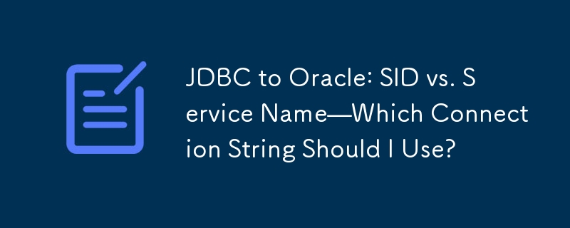 JDBC to Oracle: SID vs. Service Name—Which Connection String Should I Use?