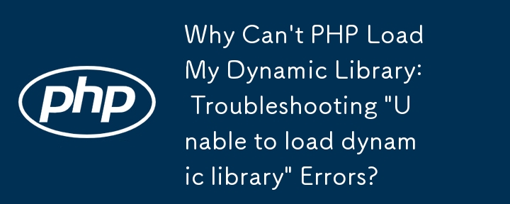 Why Can't PHP Load My Dynamic Library: Troubleshooting 'Unable to load dynamic library' Errors?