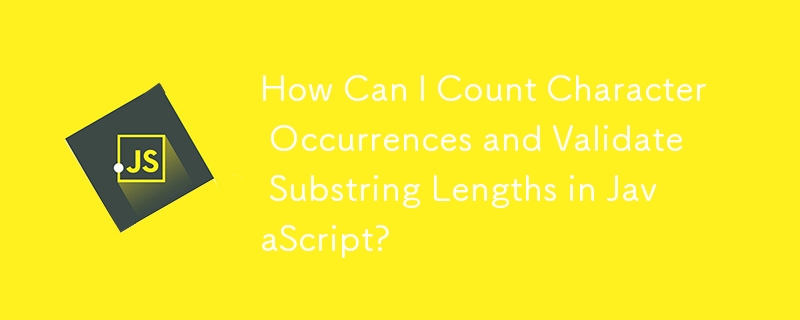 How Can I Count Character Occurrences and Validate Substring Lengths in JavaScript?