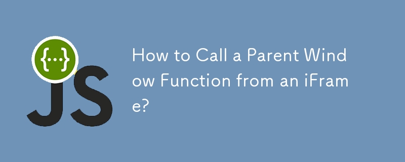 How to Call a Parent Window Function from an iFrame?