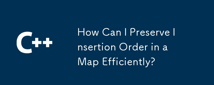 How Can I Preserve Insertion Order in a Map Efficiently?