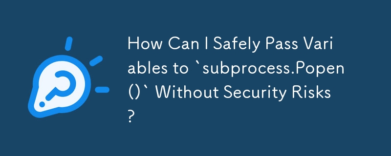 How Can I Safely Pass Variables to `subprocess.Popen()` Without Security Risks?