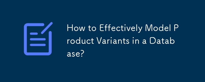 How to Effectively Model Product Variants in a Database?