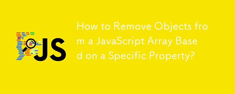 How to Remove Objects from a JavaScript Array Based on a Specific Property?