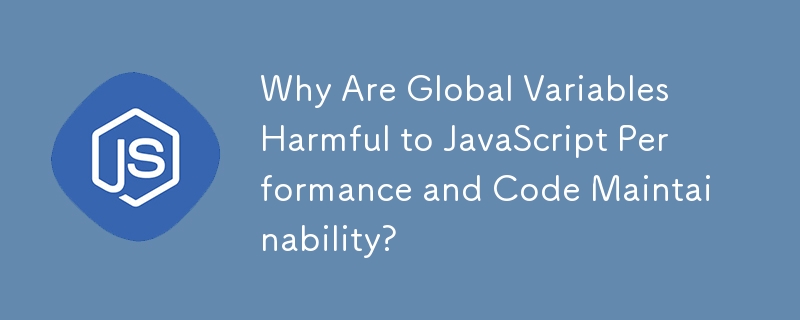 Why Are Global Variables Harmful to JavaScript Performance and Code Maintainability?