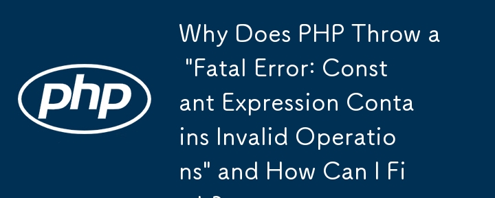 PHP が「致命的エラー: 定数式に無効な操作が含まれています」というエラーをスローするのはなぜですか? それを修正するにはどうすればよいですか?