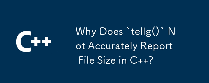 Why Does `tellg()` Not Accurately Report File Size in C  ?