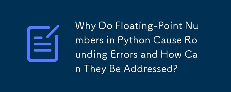 Why Do Floating-Point Numbers in Python Cause Rounding Errors and How Can They Be Addressed?