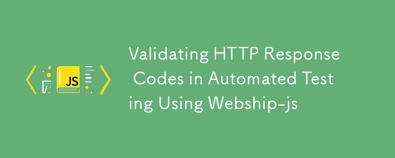Webship-js를 사용하여 자동화된 테스트에서 HTTP 응답 코드 유효성 검사