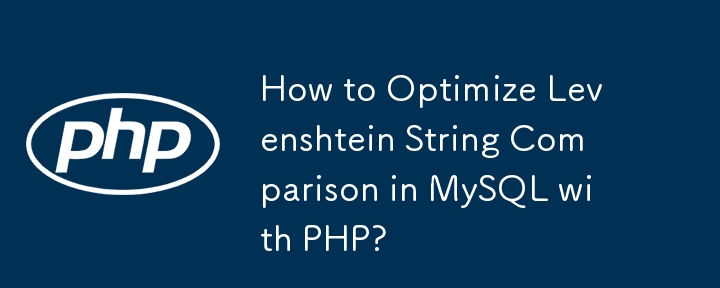 如何使用 PHP 最佳化 MySQL 中的 Levenshtein 字串比較？