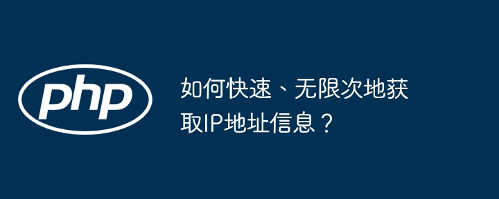 如何快速、无限次地获取IP地址信息？