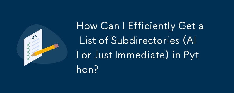 How Can I Efficiently Get a List of Subdirectories (All or Just Immediate) in Python?