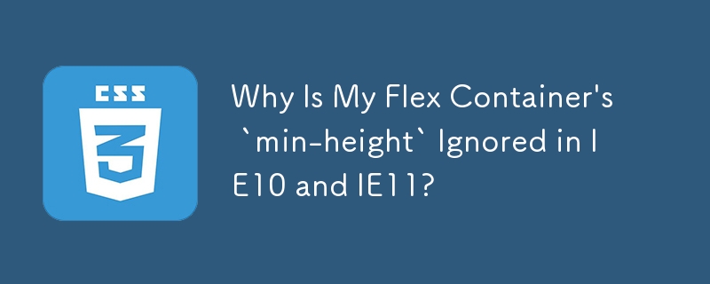 Why Is My Flex Container's `min-height` Ignored in IE10 and IE11?