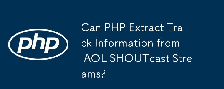 Can PHP Extract Track Information from AOL SHOUTcast Streams?