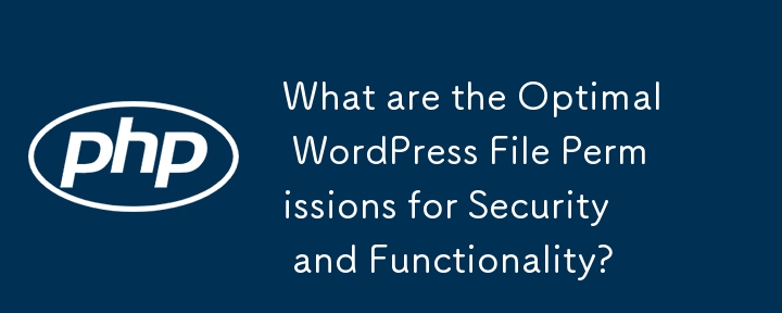 安全性和功能性方面的最佳 WordPress 檔案權限是什麼？