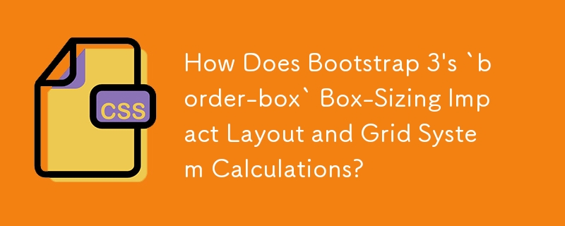 Wie wirkt sich die „Border-Box'-Boxgröße von Bootstrap 3 auf Layout- und Rastersystemberechnungen aus?