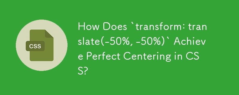 Comment « transform : translate(-50 %, -50 %) » permet-il d'obtenir un centrage parfait en CSS ?