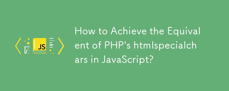 Comment obtenir l'équivalent des caractères htmlspecialchars de PHP en JavaScript ?