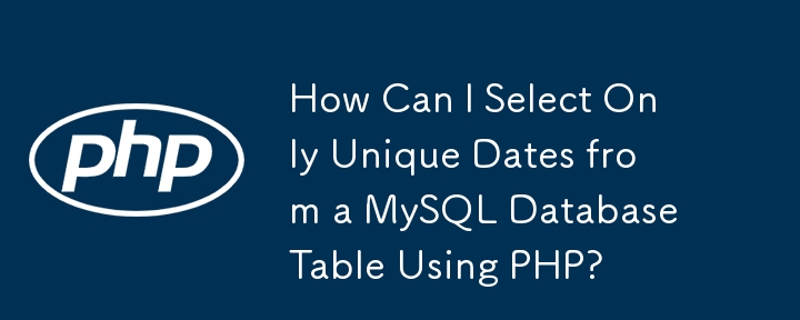 How Can I Select Only Unique Dates from a MySQL Database Table Using PHP?