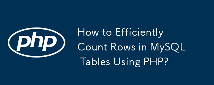 How to Efficiently Count Rows in MySQL Tables Using PHP?