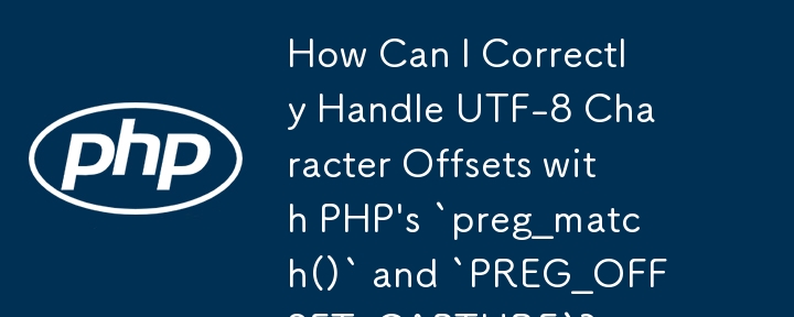 How Can I Correctly Handle UTF-8 Character Offsets with PHP's `preg_match()` and `PREG_OFFSET_CAPTURE`?