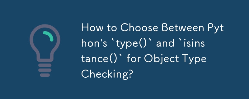 How to Choose Between Python's `type()` and `isinstance()` for Object Type Checking?