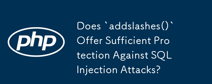 Does `addslashes()` Offer Sufficient Protection Against SQL Injection Attacks?