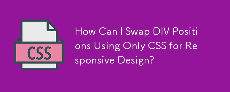 レスポンシブ デザインで CSS のみを使用して DIV の位置を交換するにはどうすればよいですか?