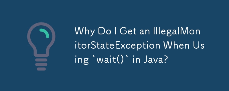 Why Do I Get an IllegalMonitorStateException When Using `wait()` in Java?