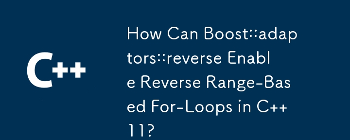 How Can Boost::adaptors::reverse Enable Reverse Range-Based For-Loops in C  11?